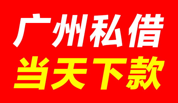 广州私人借款-广州24小时私人借钱空放贷款上门放款